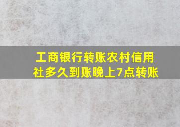 工商银行转账农村信用社多久到账晚上7点转账