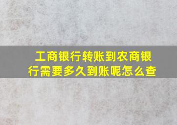 工商银行转账到农商银行需要多久到账呢怎么查