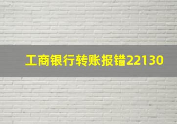 工商银行转账报错22130