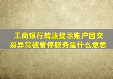 工商银行转账提示账户因交易异常被暂停服务是什么意思