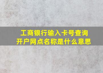 工商银行输入卡号查询开户网点名称是什么意思