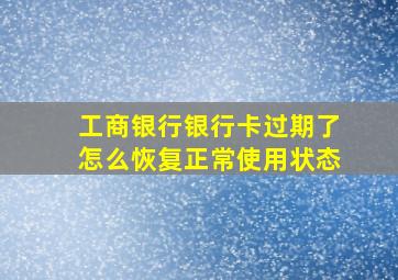 工商银行银行卡过期了怎么恢复正常使用状态