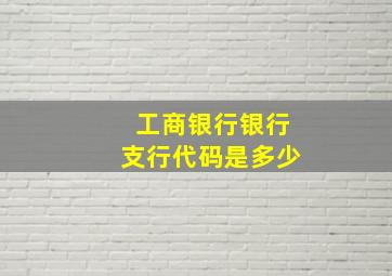 工商银行银行支行代码是多少