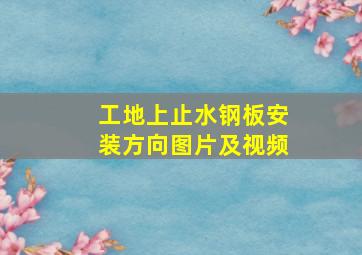 工地上止水钢板安装方向图片及视频