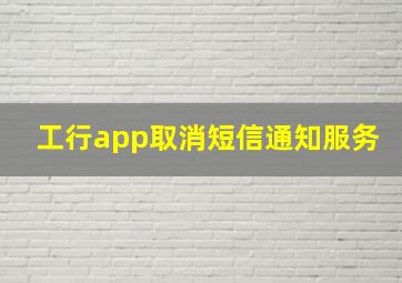 工行app取消短信通知服务