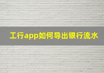 工行app如何导出银行流水