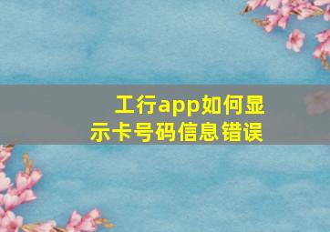 工行app如何显示卡号码信息错误