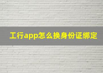 工行app怎么换身份证绑定