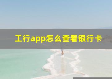 工行app怎么查看银行卡