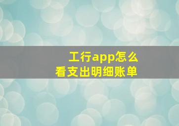 工行app怎么看支出明细账单