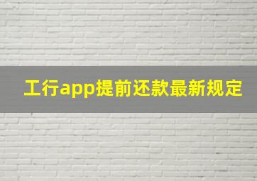 工行app提前还款最新规定