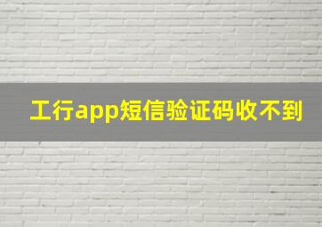 工行app短信验证码收不到