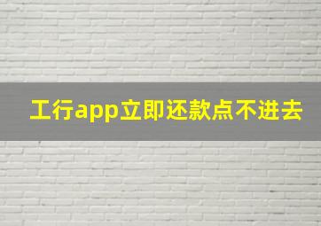 工行app立即还款点不进去