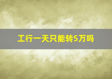 工行一天只能转5万吗