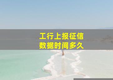 工行上报征信数据时间多久