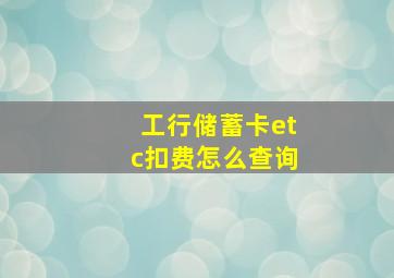 工行储蓄卡etc扣费怎么查询