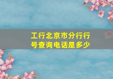 工行北京市分行行号查询电话是多少