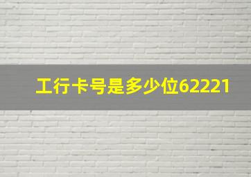 工行卡号是多少位62221