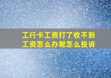 工行卡工资打了收不到工资怎么办呢怎么投诉