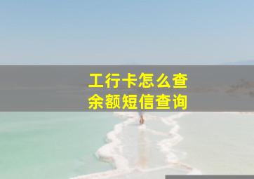 工行卡怎么查余额短信查询