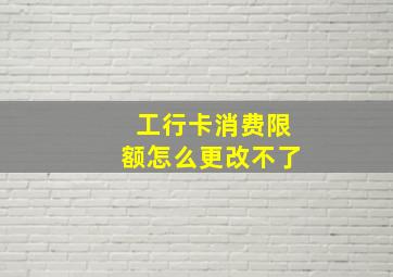 工行卡消费限额怎么更改不了