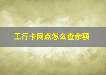 工行卡网点怎么查余额