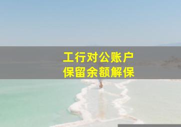 工行对公账户保留余额解保