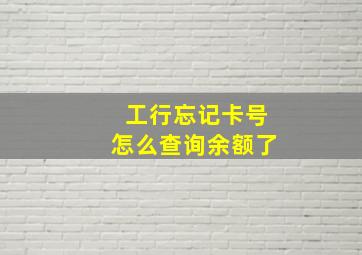 工行忘记卡号怎么查询余额了