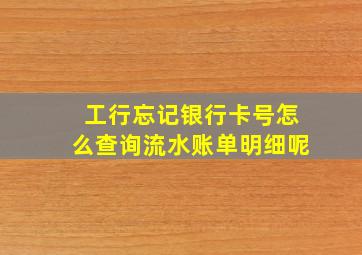 工行忘记银行卡号怎么查询流水账单明细呢