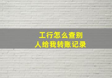 工行怎么查别人给我转账记录