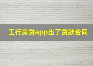 工行房贷app出了贷款合同