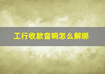 工行收款音响怎么解绑