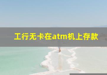 工行无卡在atm机上存款