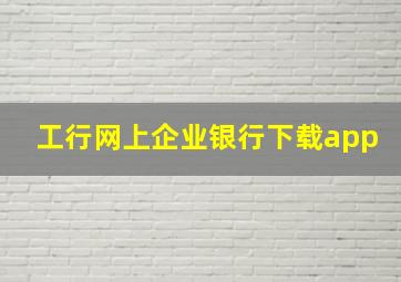 工行网上企业银行下载app