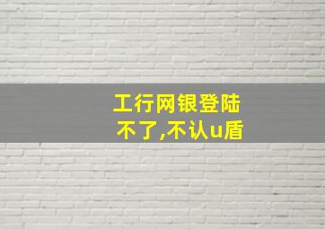 工行网银登陆不了,不认u盾