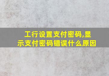 工行设置支付密码,显示支付密码错误什么原因