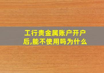 工行贵金属账户开户后,能不使用吗为什么