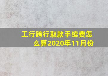 工行跨行取款手续费怎么算2020年11月份