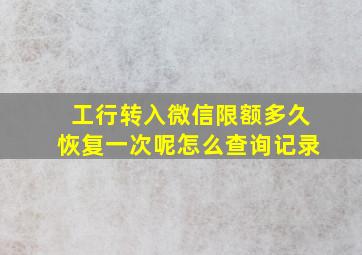 工行转入微信限额多久恢复一次呢怎么查询记录