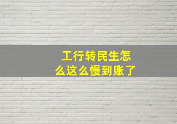 工行转民生怎么这么慢到账了