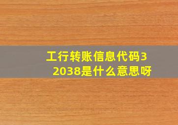 工行转账信息代码32038是什么意思呀