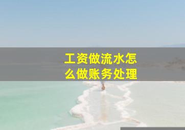 工资做流水怎么做账务处理