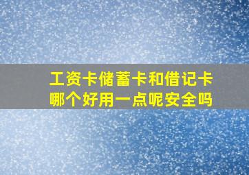 工资卡储蓄卡和借记卡哪个好用一点呢安全吗