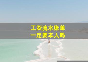 工资流水账单一定要本人吗