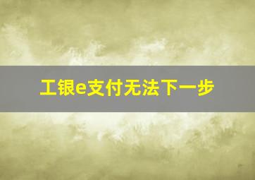 工银e支付无法下一步