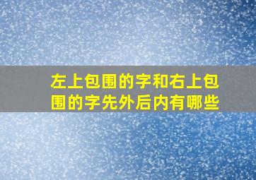 左上包围的字和右上包围的字先外后内有哪些