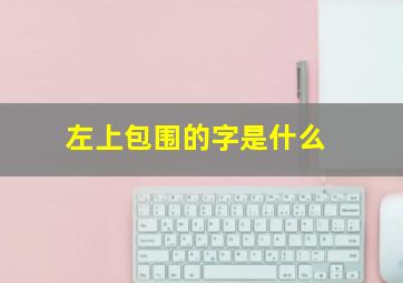 左上包围的字是什么