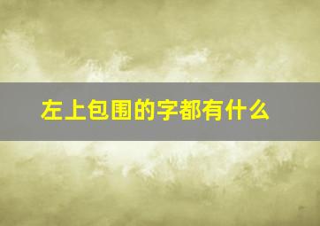 左上包围的字都有什么