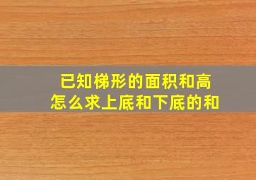 已知梯形的面积和高怎么求上底和下底的和