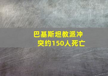 巴基斯坦教派冲突约150人死亡